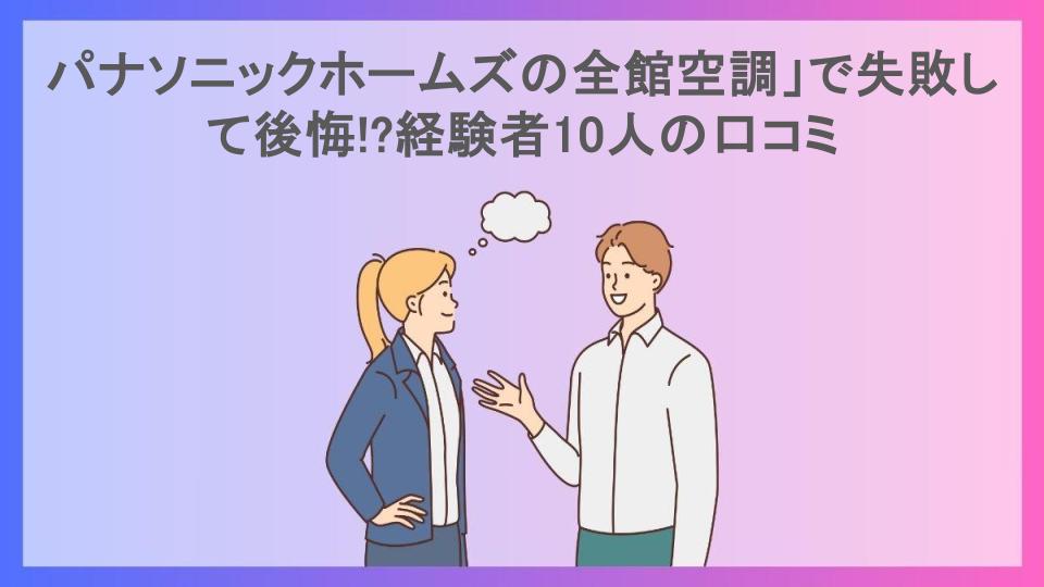 パナソニックホームズの全館空調」で失敗して後悔!?経験者10人の口コミ